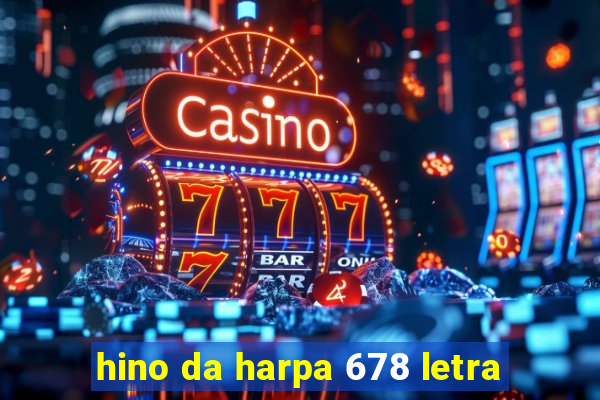 hino da harpa 678 letra